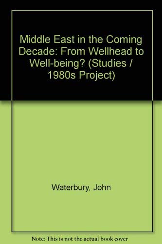 The Middle East in the Coming Decade: From Wellhead to Well-Being? (9780070684454) by Waterbury, John