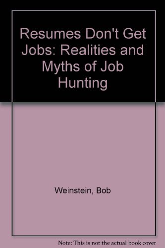 Resumes Don't Get Jobs : The Realities and Myths of Job Hunting - Robert Weinstein