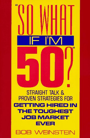 Stock image for So What If I'm 50: Straight Talk and Proven Strategies for Getting Hired in the Toughest Job Market Ever for sale by WorldofBooks