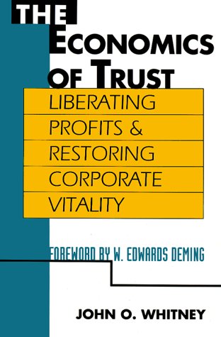 The Economics of Trust: Liberating Profits and Restoring Corporate Vitality (9780070700185) by Whitney, John O.