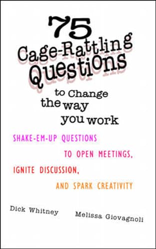 Imagen de archivo de 75 Cage Rattling Questions to Change the Way You Work: Shake-Em-Up Questions to Open Meetings, Ignite Discussion, and Spark Creativity a la venta por SecondSale