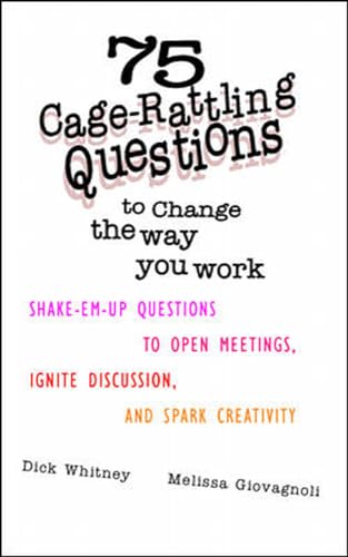 Stock image for 75 Cage Rattling Questions to Change the Way You Work: Shake-Em-Up Questions to Open Meetings, Ignite Discussion, and Spark Creativity for sale by SecondSale