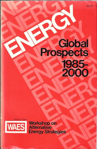 Stock image for Energy: Global prospects, 1985-2000 : report of the Workshop on Alternative Energy Strategies (WAES), a project sponsored by the Massachusetts Institute of Technology for sale by Montclair Book Center