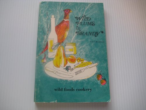 Stock image for Wild Plums In Brandy : A Cookery Book Of Wild Foods In Canada for sale by M. W. Cramer Rare and Out Of Print Books