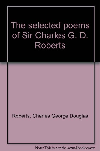 Stock image for The selected poems of Sir Charles G.D. Roberts. Edited with an introduction by Desmond Pacey for sale by Hammer Mountain Book Halls, ABAA