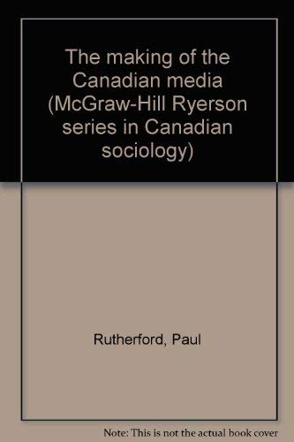 9780070825598: The making of the Canadian media (McGraw-Hill Ryerson series in Canadian sociology)