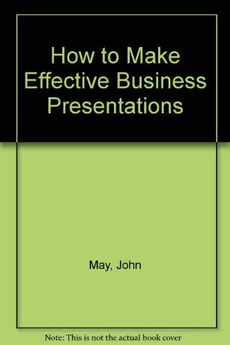 How to Make Effective Business Presentations--And Win!: A Practical A-To-Z Guide (9780070845879) by May, John