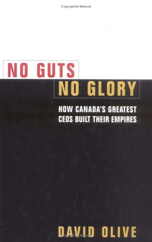 Imagen de archivo de No Guts, No Glory : How Canada's Greatest CEOs Built Their Empires a la venta por Better World Books