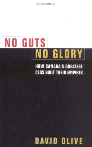 Stock image for No Guts, No Glory : How Canada's Greatest CEOs Built Their Empires for sale by Better World Books