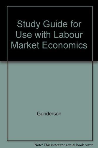 Study Guide for use with Labour Market Economics (9780070891555) by Benjamin, Dwayne; Gunderson, Morley; Riddell, Craig; Gray, David