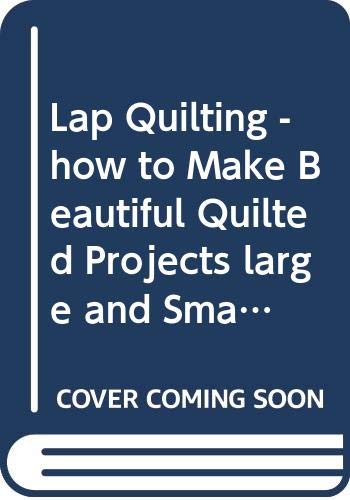 9780070924352: Lap Quilting; How to Make Beautiful Quilted Projects Large and Small