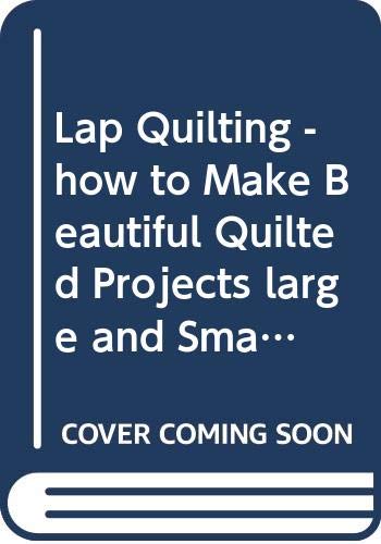 Stock image for Lap Quilting - how to Make Beautiful Quilted Projects large and Small for sale by Better World Books