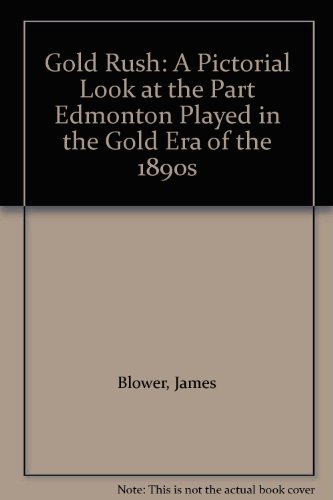 GOLD RUSH A Pictorial Look at the Part Edmonton Played in the Gold Era of the 1890s