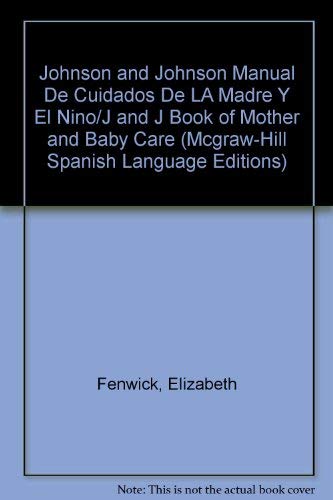 Johnson and Johnson Manual De Cuidados De LA Madre Y El Nino/J and J Book of Mother and Baby Care (McGraw-Hill Spanish Language Editions) (9780071040228) by Fenwick, Elizabeth