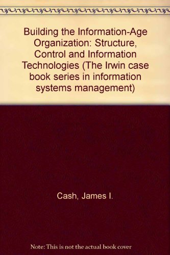 9780071141154: Building the Information-Age Organization: Structure, Control and Information Technologies (The Irwin case book series in information systems management)