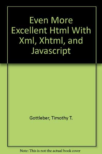 Even More Excellent Html With Xml, Xhtml, and Javascript (9780071195225) by Gottleber, Timothy T.; Trainor, Timothy N.