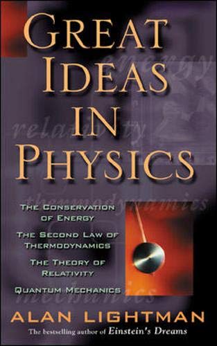 Great Ideas in Physics: The Conservation of Energy, the Second Law of Thermodynamics, the Theory of Relativity, and Quantum Mechanics - Alan Lightman