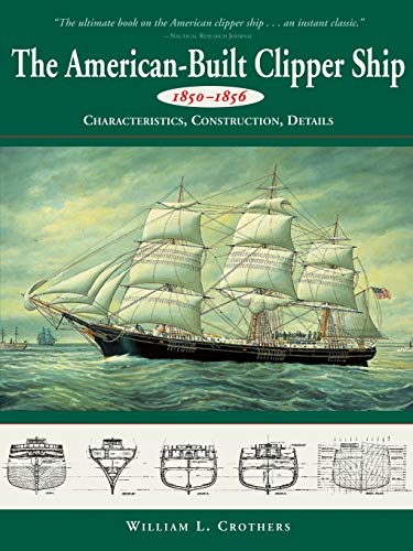 Stock image for The American-Built Clipper Ship, 1850-1856: Characteristics, Construction, and Details for sale by Books From California