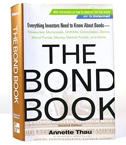 Stock image for The Bond Book: Everything Investors Need to Know About Treasuries, Municipals, GNMAs, Corporates, Zeros, Bond Funds, Money Market Funds, and More Thau, Annette for sale by Aragon Books Canada