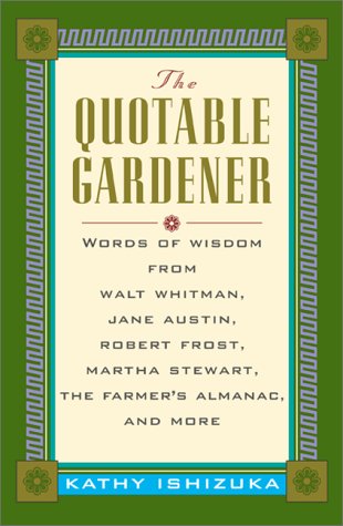 Beispielbild fr The Quotable Gardener: Words of Wisdom from Walt Whitman, Alice Walker, Thomas Jefferson, Martha Stewart, The Farmer's Almanac, and more zum Verkauf von Bookmans