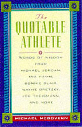 The Quotable Athlete: Words of Wisdom from Mark McGuire, Michael Jordan, Mia Hamm, Bonnie Blair, ...