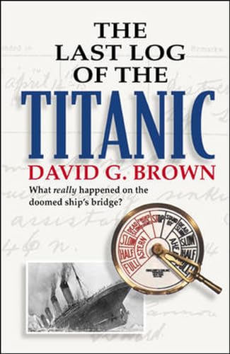 Imagen de archivo de The Last Log of the Titanic: What Really Happened on the Doomed Ship's Bridge? a la venta por GF Books, Inc.