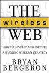 Stock image for The Wireless Web : How to Develop and Execute a Winning Wireless Strategy for sale by Better World Books: West