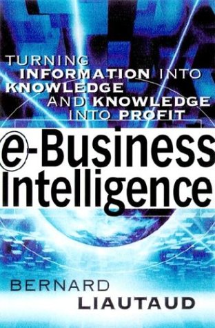 9780071374606: E-Business Intelligence: Turning Information into Knowledge into Profit