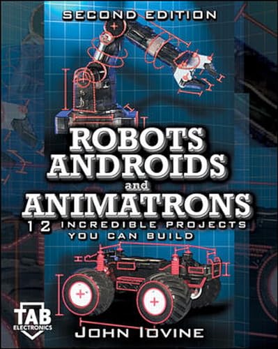 Stock image for Robots, Androids and Animatrons, Second Edition : 12 Incredible Projects You Can Build for sale by Better World Books: West