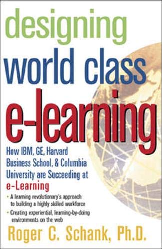 Designing World-Class E-Learning: How IBM, GE, Harvard Business School, And Columbia University Are Succeeding At E-Learning (9780071377720) by Schank, Roger; Schank, Roger C.