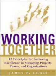 Imagen de archivo de Working Together: 12 Principles for Achieving Excellence in Managing Projects, Teams, and Organizations a la venta por Wonder Book