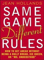 Stock image for Same Game, Different Rules: How to Get Ahead Without Being a Bully Broad, Ice Queen, or Ms. Understood for sale by Blue Vase Books