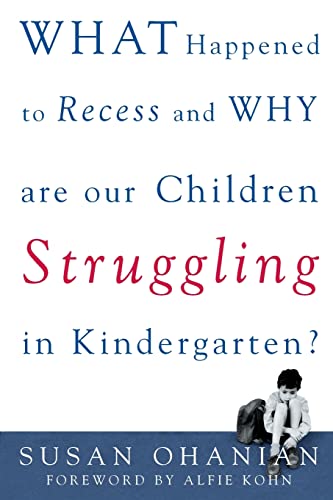 What Happened to Recess and Why Are Our Children Struggling in Kindergarten? (9780071383264) by Ohanian, Susan