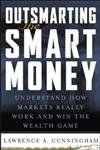 Outsmarting the Smart Money: Understand How Markets Really Work and Win the Wealth Game (9780071386999) by Lawrence A. Cunningham