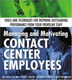 Stock image for Managing and Motivating Contact Center Employees : Tools and Techniques for Inspiring Outstanding Performance from Your Frontline Staff for sale by Goodwill of Colorado