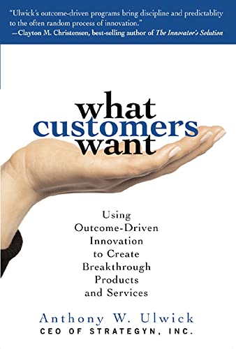 9780071408677: What Customers Want: Using Outcome-Driven Innovation to Create Breakthrough Products and Services: Using Outcome-Driven Innovation to Create ... and Services (MARKETING/SALES/ADV & PROMO)