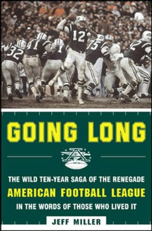 9780071409940: Going Long: The Wild Ten-year Saga of the Renegade American Football League in the Words of Those Who Lived it