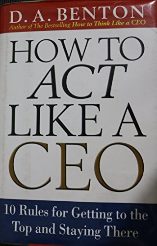 Stock image for How to Act Like a CEO: 10 Rules for Getting to the Top and Staying There for sale by SecondSale