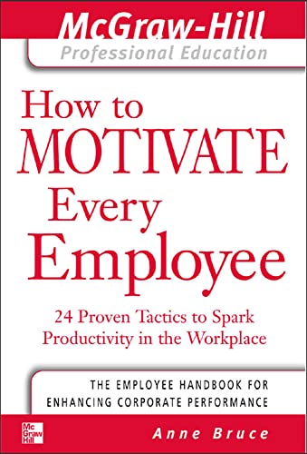 Imagen de archivo de How to Motivate Every Employee: 24 Proven Tactics to Spark Productivity in the Workplace (The McGraw-Hill Professional Education Series) a la venta por SecondSale