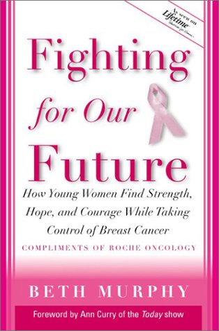 Stock image for Fighting for Our Future: How Young Women Find Strength, Hope and Courage While Taking Control of Breast Cancer - A Companion to Lifetime Documentary for sale by THEVILLAGEBOOKSTORE