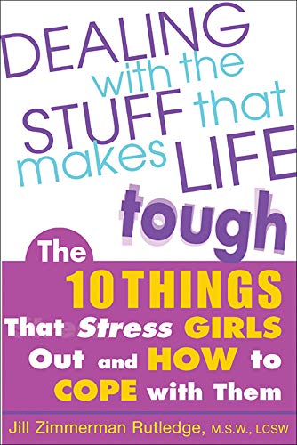 Dealing with the Stuff That Makes Life Tough : The 10 Things That Stress Girls Out and How to Cope with Them - Jill Zimmerman Rutledge