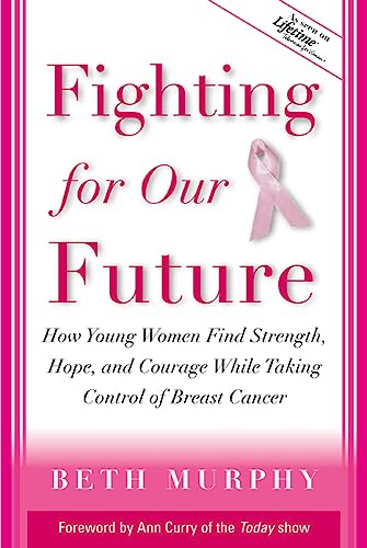 Stock image for Fighting for Our Future : How Young Women Find Strength, Hope, and Courage While Taking Control of Breast Cancer for sale by Wonder Book