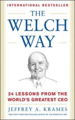 The Welch Way : 24 Lessons From The Worlds Greatest CEO - Jeffrey A Krames