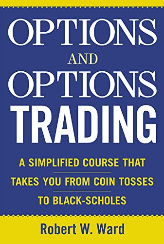 Options and Options Trading: A Simplified Course That Takes You from Coin Tosses to Black-Scholes (9780071432092) by Ward, Robert