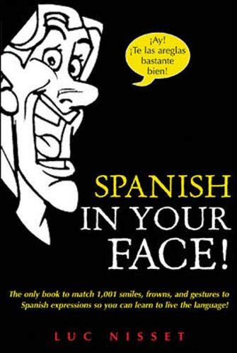 Beispielbild fr Spanish in Your Face!: The Only Book to Match 1,001 Smiles, Frowns, Laugh, and Gestures so You Learn to Live the Language zum Verkauf von SecondSale