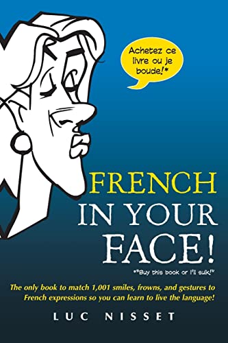 9780071432986: French In Your Face!: 1,001 Smiles, Frowns, Laughs, and Gestures to get your point across in French (NTC FOREIGN LANGUAGE)