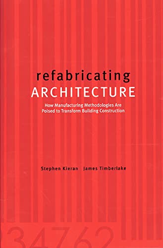 Imagen de archivo de Refabricating Architecture: How Manufacturing Methodologies are Poised to Transform Building Construction a la venta por SecondSale