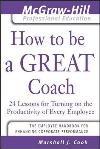 Beispielbild fr How to Be A Great Coach: 24 Lessons for Turning on the Productivity of Every Employee (McGraw-Hill Professional Education Series) zum Verkauf von AwesomeBooks