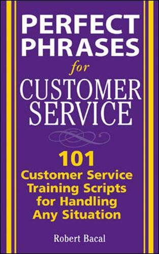 Perfect Phrases for Customer Service: Hundreds of Tools, Techniques, and Scripts for Handling Any...