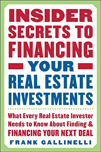 Insider Secrets to Financing Your Real Estate Investments What Every Real Estate Investor Needs to Know About Finding and Financing Your Next Deal